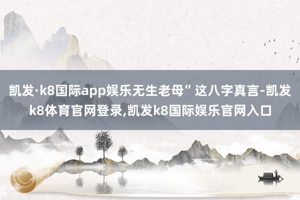 凯发·k8国际app娱乐无生老母”这八字真言-凯发k8体育官网登录,凯发k8国际娱乐官网入口