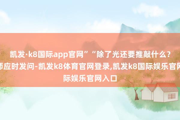 凯发·k8国际app官网”“除了光还要推敲什么？”教师应时发问-凯发k8体育官网登录,凯发k8国际娱乐官网入口