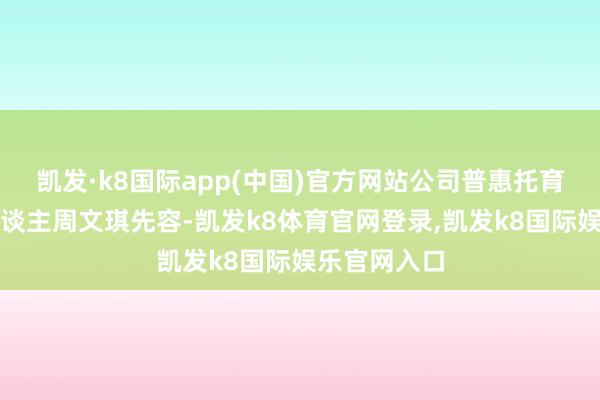 凯发·k8国际app(中国)官方网站公司普惠托育神气负责东谈主周文琪先容-凯发k8体育官网登录,凯发k8国际娱乐官网入口