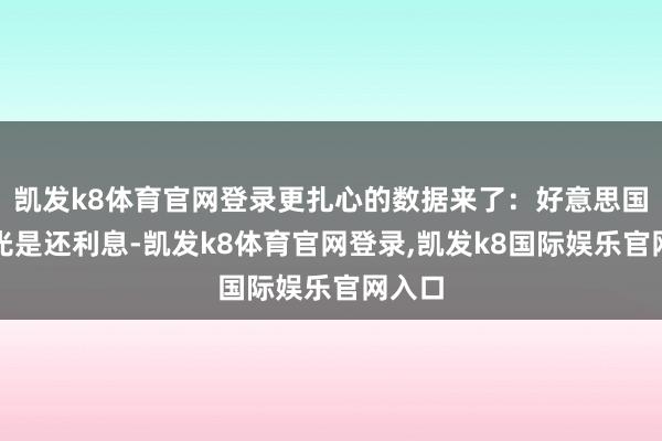 凯发k8体育官网登录更扎心的数据来了:好意思国每年光是还利息-凯发k8体育官网登录,凯发k8国际娱乐官网入口