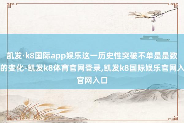 凯发·k8国际app娱乐这一历史性突破不单是是数字的变化-凯发k8体育官网登录,凯发k8国际娱乐官网入口