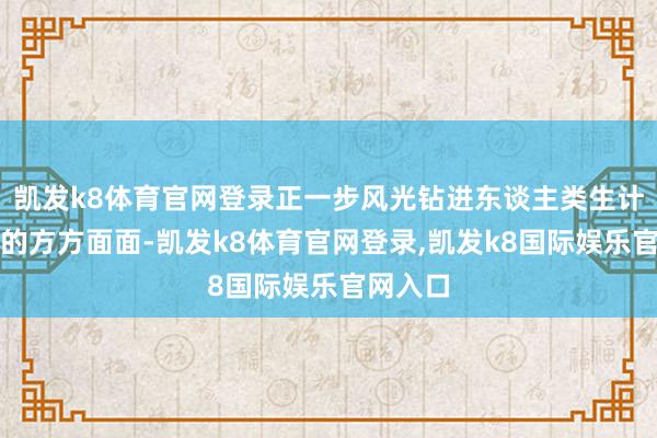 凯发k8体育官网登录正一步风光钻进东谈主类生计和使命的方方面面-凯发k8体育官网登录,凯发k8国际娱乐官网入口